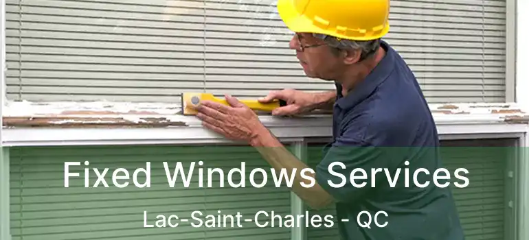  Fixed Windows Services Lac-Saint-Charles - QC