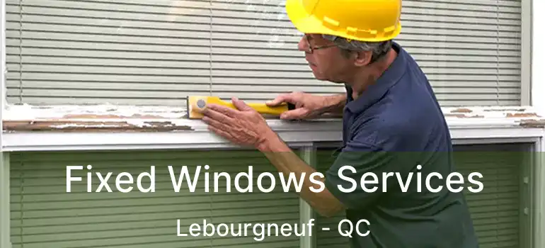  Fixed Windows Services Lebourgneuf - QC