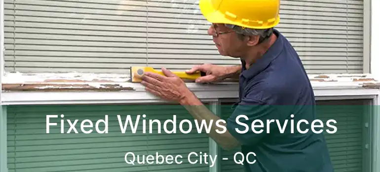  Fixed Windows Services Quebec City - QC