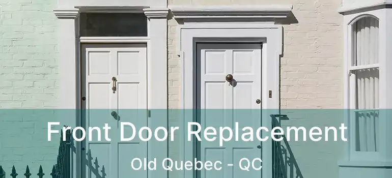  Front Door Replacement Old Quebec - QC