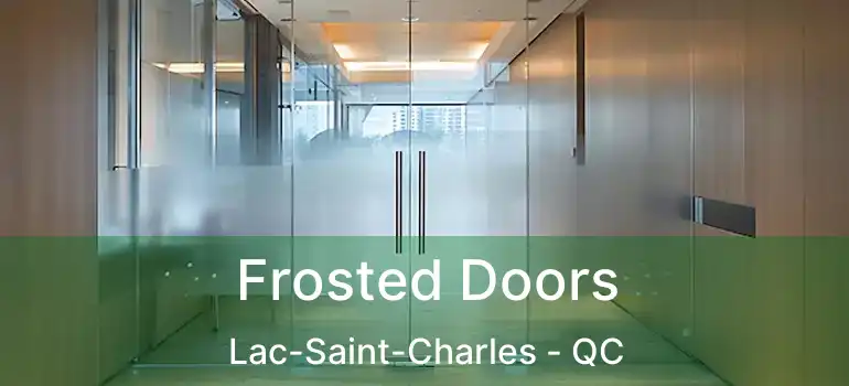  Frosted Doors Lac-Saint-Charles - QC
