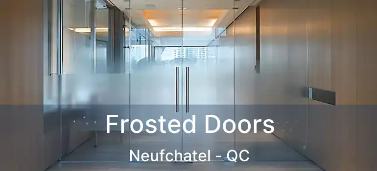  Frosted Doors Neufchatel - QC