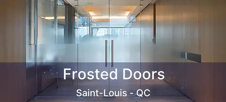  Frosted Doors Saint-Louis - QC