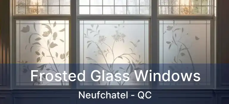  Frosted Glass Windows Neufchatel - QC