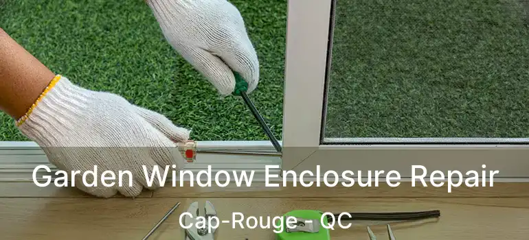  Garden Window Enclosure Repair Cap-Rouge - QC