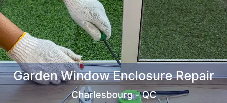  Garden Window Enclosure Repair Charlesbourg - QC