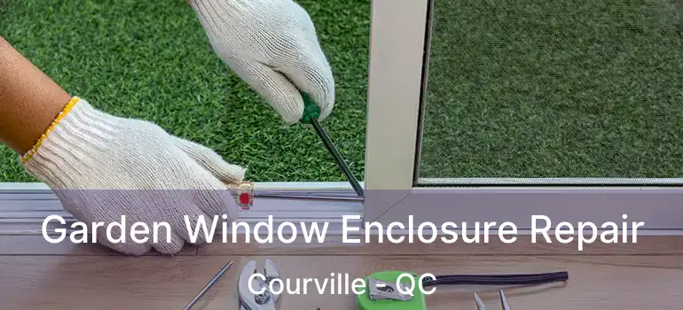  Garden Window Enclosure Repair Courville - QC