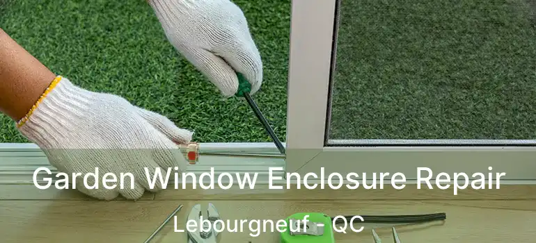  Garden Window Enclosure Repair Lebourgneuf - QC