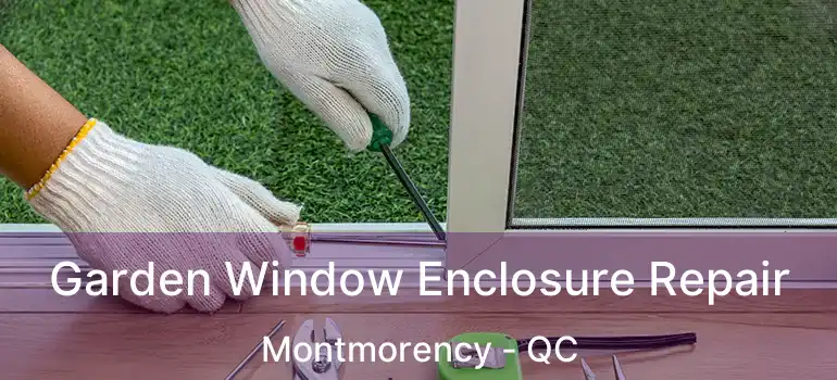  Garden Window Enclosure Repair Montmorency - QC