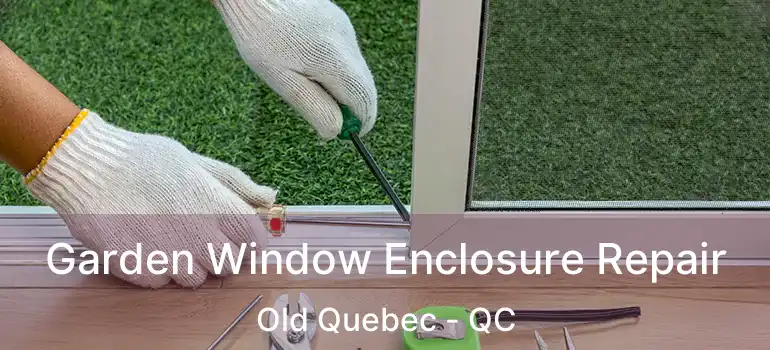 Garden Window Enclosure Repair Old Quebec - QC
