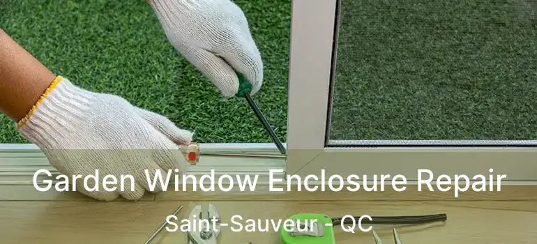  Garden Window Enclosure Repair Saint-Sauveur - QC