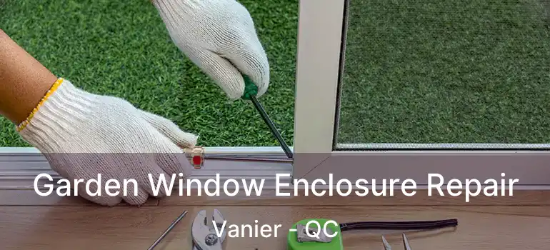 Garden Window Enclosure Repair Vanier - QC