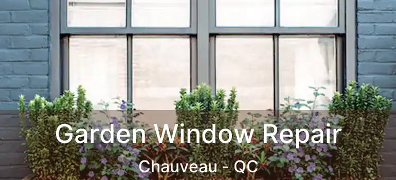  Garden Window Repair Chauveau - QC