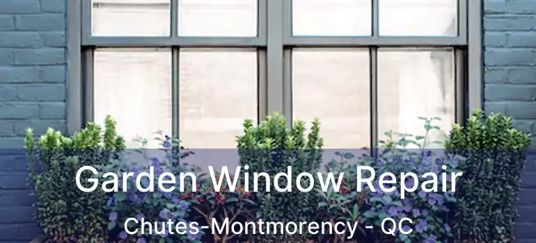  Garden Window Repair Chutes-Montmorency - QC