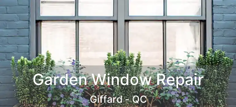  Garden Window Repair Giffard - QC