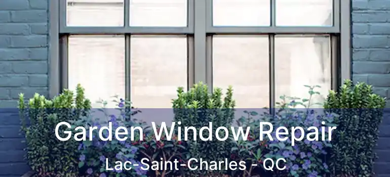 Garden Window Repair Lac-Saint-Charles - QC