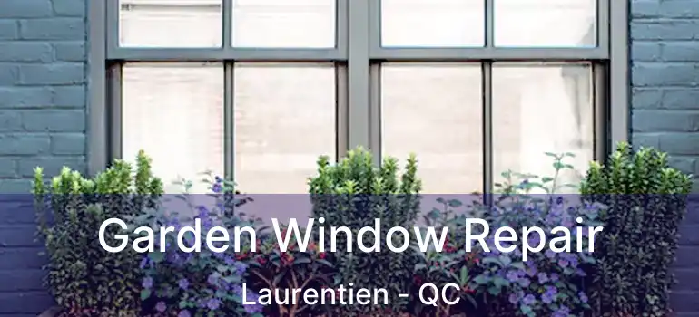  Garden Window Repair Laurentien - QC