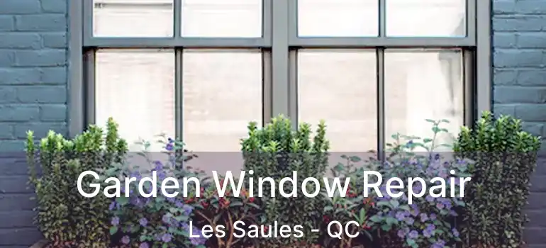  Garden Window Repair Les Saules - QC