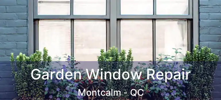  Garden Window Repair Montcalm - QC