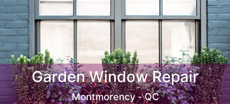  Garden Window Repair Montmorency - QC