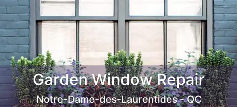  Garden Window Repair Notre-Dame-des-Laurentides - QC