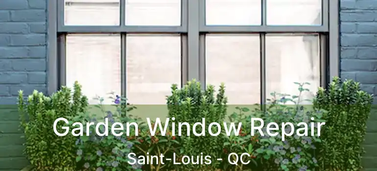  Garden Window Repair Saint-Louis - QC