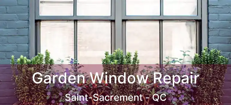  Garden Window Repair Saint-Sacrement - QC