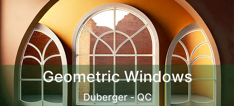  Geometric Windows Duberger - QC
