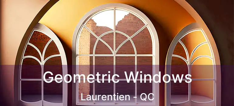  Geometric Windows Laurentien - QC