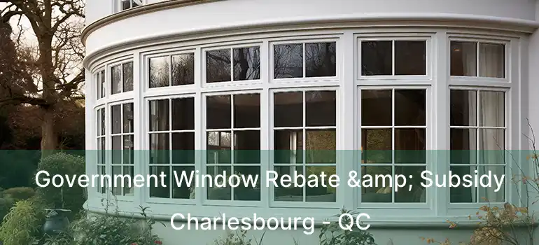  Government Window Rebate & Subsidy Charlesbourg - QC