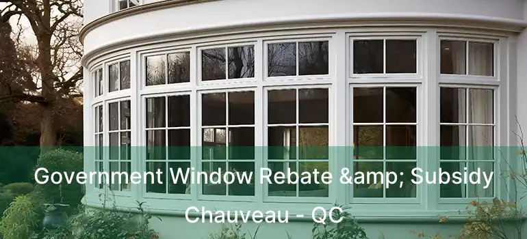  Government Window Rebate & Subsidy Chauveau - QC