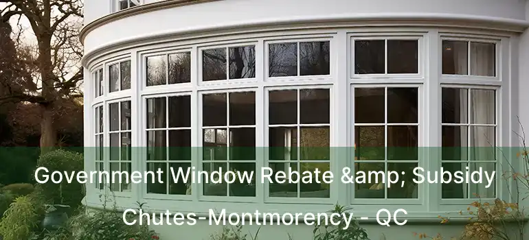 Government Window Rebate & Subsidy Chutes-Montmorency - QC