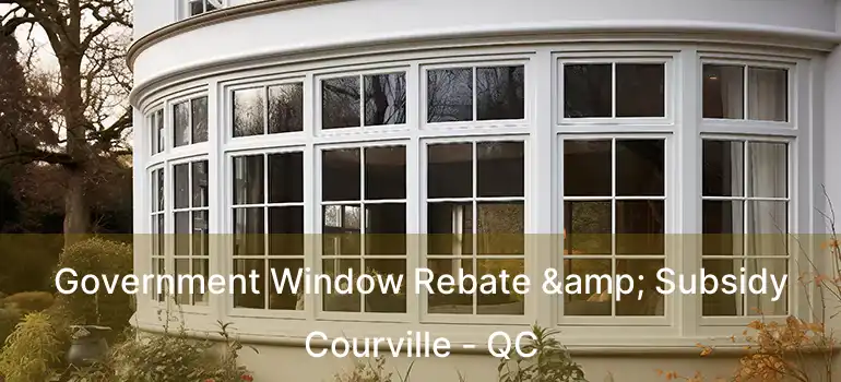  Government Window Rebate & Subsidy Courville - QC