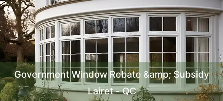  Government Window Rebate & Subsidy Lairet - QC