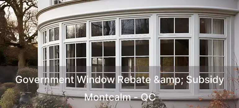  Government Window Rebate & Subsidy Montcalm - QC
