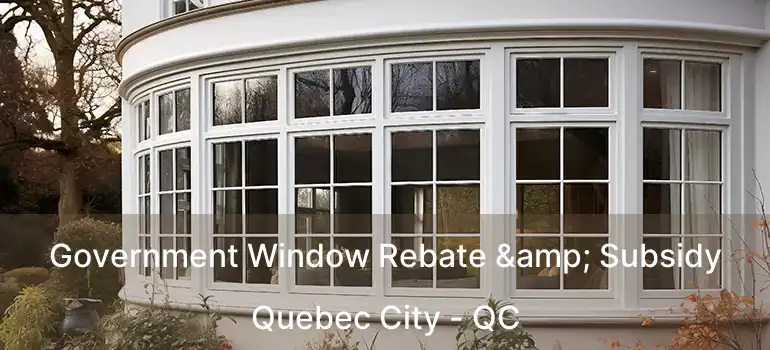  Government Window Rebate & Subsidy Quebec City - QC