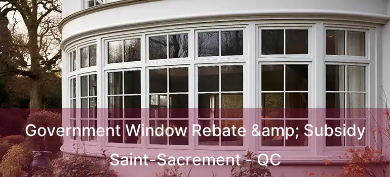  Government Window Rebate & Subsidy Saint-Sacrement - QC