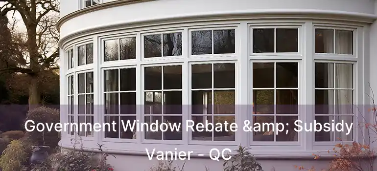  Government Window Rebate & Subsidy Vanier - QC