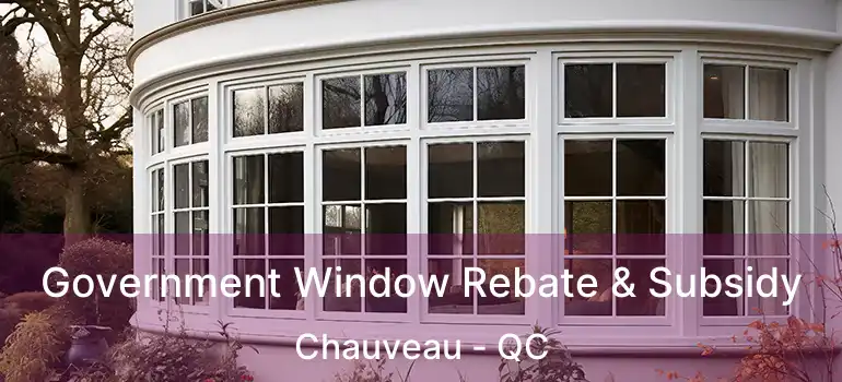  Government Window Rebate & Subsidy Chauveau - QC