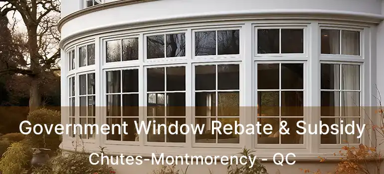  Government Window Rebate & Subsidy Chutes-Montmorency - QC