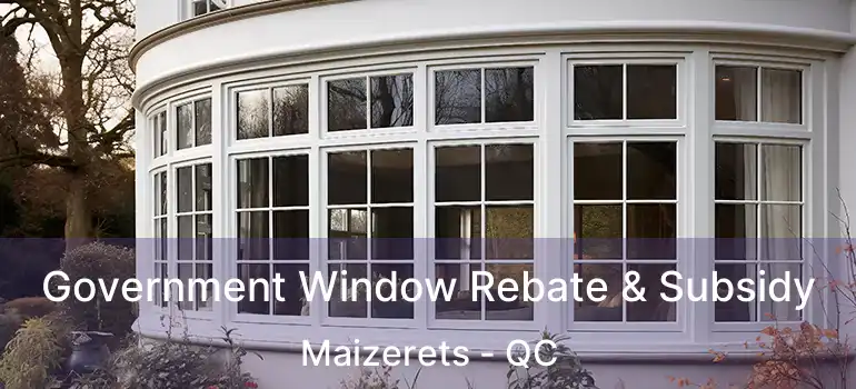  Government Window Rebate & Subsidy Maizerets - QC