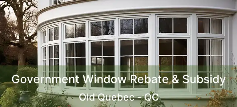  Government Window Rebate & Subsidy Old Quebec - QC