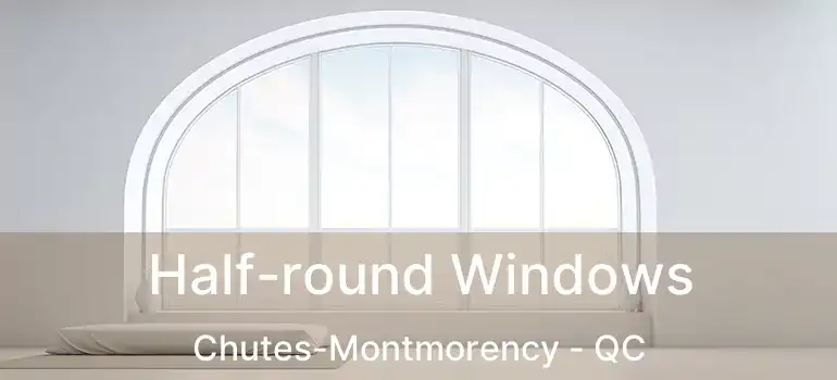 Half-round Windows Chutes-Montmorency - QC