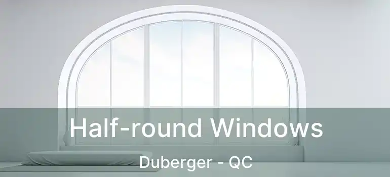  Half-round Windows Duberger - QC