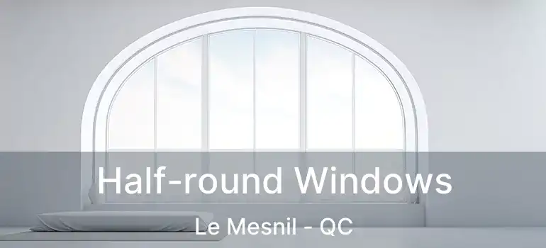  Half-round Windows Le Mesnil - QC