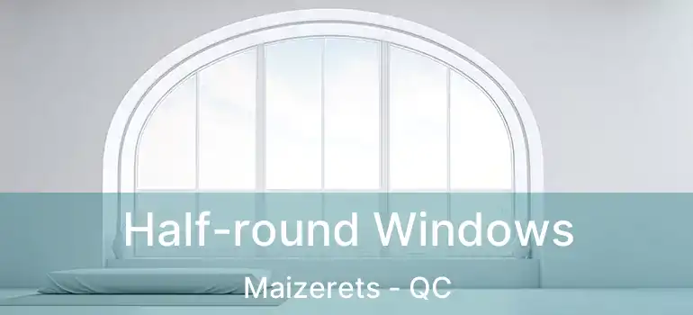 Half-round Windows Maizerets - QC