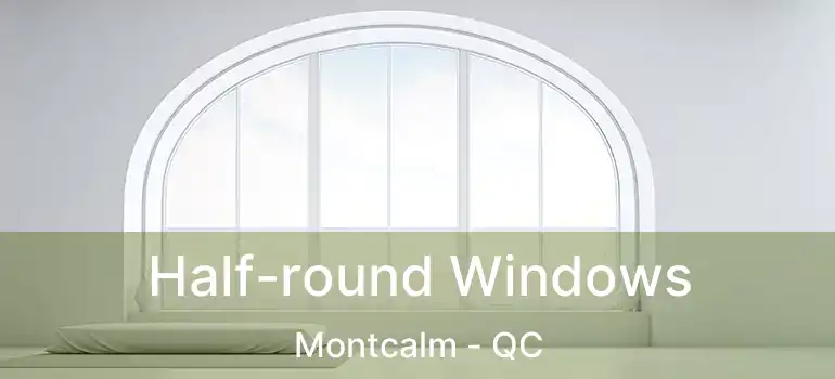  Half-round Windows Montcalm - QC