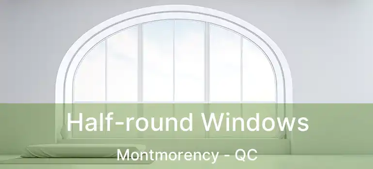  Half-round Windows Montmorency - QC