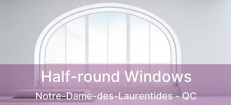  Half-round Windows Notre-Dame-des-Laurentides - QC