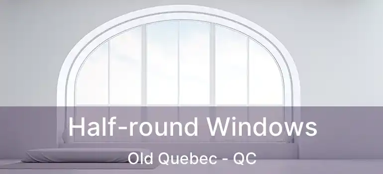  Half-round Windows Old Quebec - QC